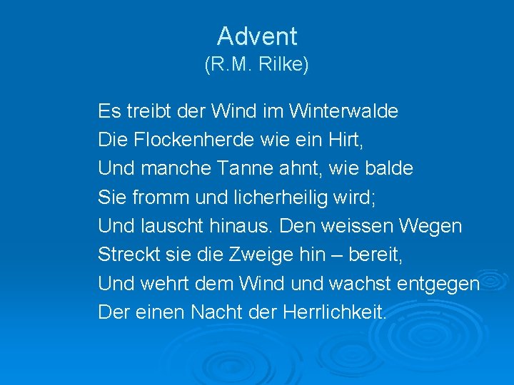 Advent (R. M. Rilke) Es treibt der Wind im Winterwalde Die Flockenherde wie ein