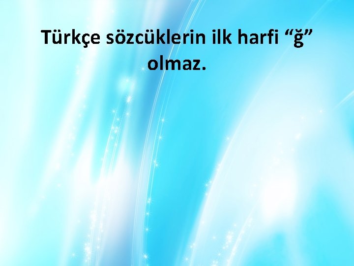 Türkçe sözcüklerin ilk harfi “ğ” olmaz. 