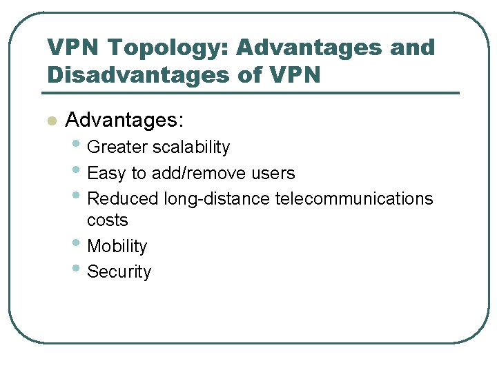 VPN Topology: Advantages and Disadvantages of VPN l Advantages: • Greater scalability • Easy