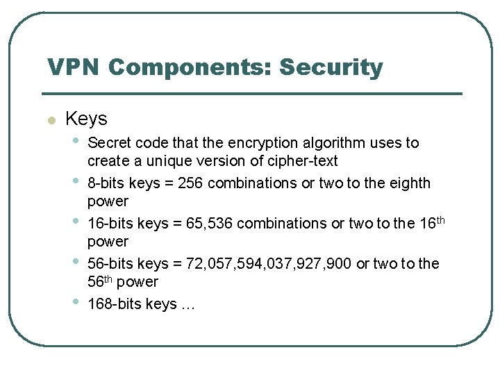 VPN Components: Security l Keys • • • Secret code that the encryption algorithm