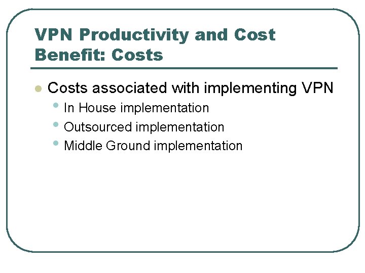 VPN Productivity and Cost Benefit: Costs l Costs associated with implementing VPN • In