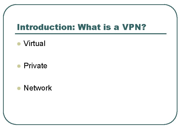 Introduction: What is a VPN? l Virtual l Private l Network 