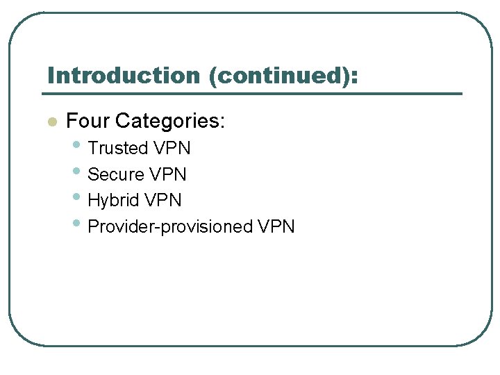 Introduction (continued): l Four Categories: • Trusted VPN • Secure VPN • Hybrid VPN