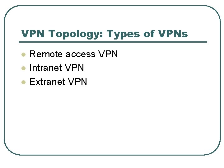 VPN Topology: Types of VPNs l l l Remote access VPN Intranet VPN Extranet