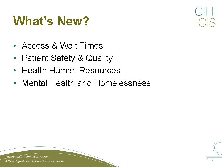 What’s New? • • Access & Wait Times Patient Safety & Quality Health Human
