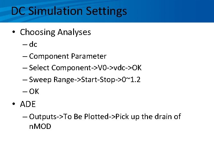 DC Simulation Settings • Choosing Analyses – dc – Component Parameter – Select Component->V