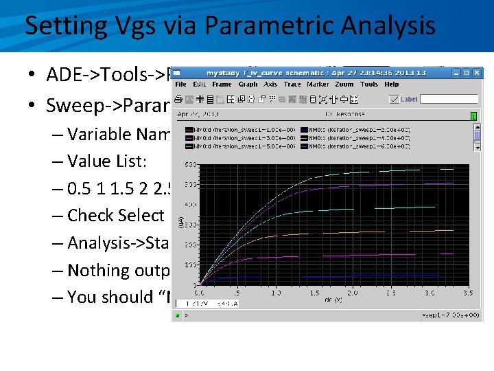 Setting Vgs via Parametric Analysis • ADE->Tools->Parametric Analysis… • Sweep->Parametric Set – Variable Name: