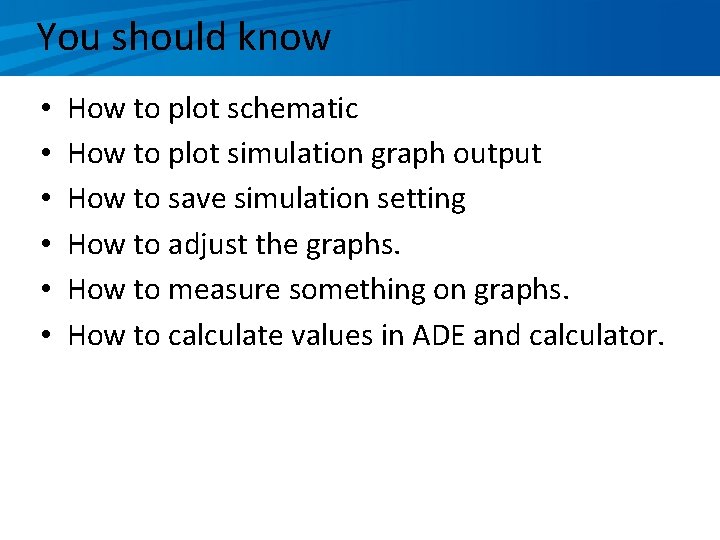 You should know • • • How to plot schematic How to plot simulation