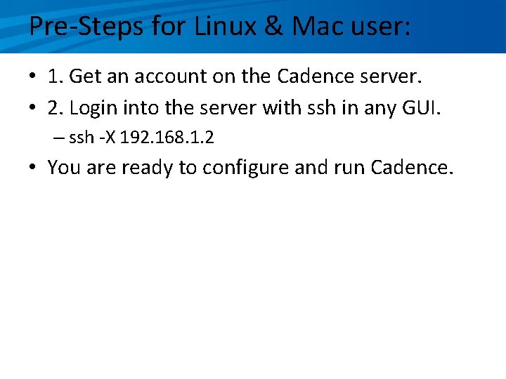 Pre-Steps for Linux & Mac user: • 1. Get an account on the Cadence