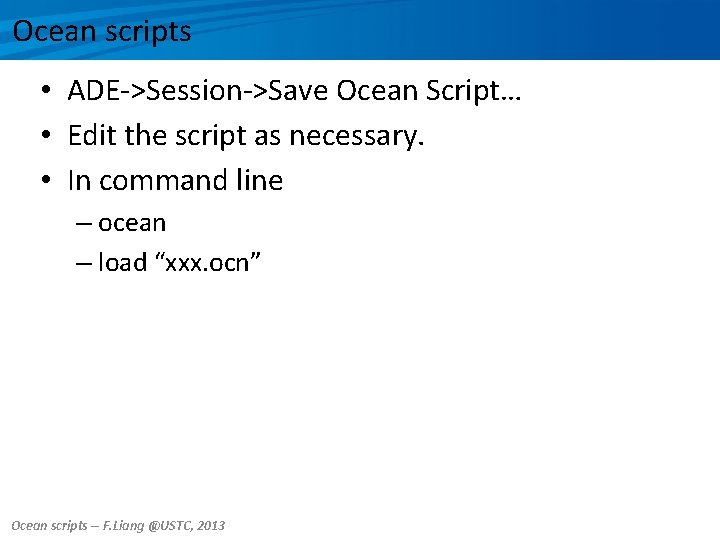 Ocean scripts • ADE->Session->Save Ocean Script… • Edit the script as necessary. • In