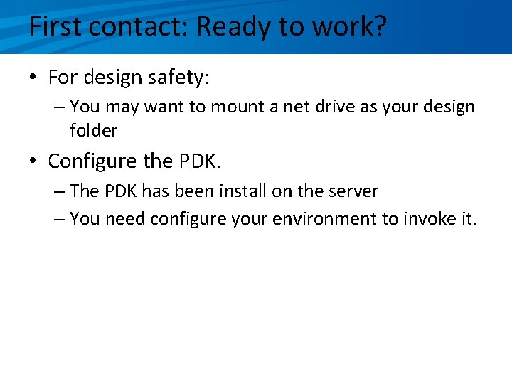 First contact: Ready to work? • For design safety: – You may want to