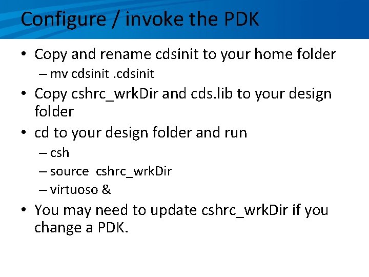 Configure / invoke the PDK • Copy and rename cdsinit to your home folder
