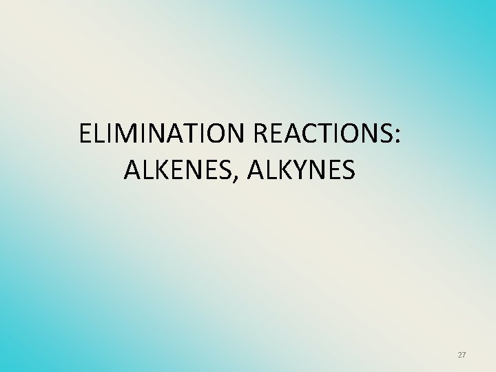 ELIMINATION REACTIONS: ALKENES, ALKYNES 27 
