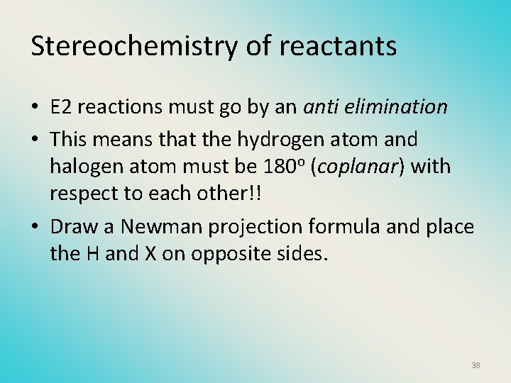 Stereochemistry of reactants • E 2 reactions must go by an anti elimination •