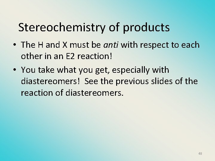 Stereochemistry of products • The H and X must be anti with respect to