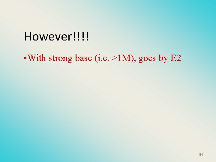 However!!!! • With strong base (i. e. >1 M), goes by E 2 54