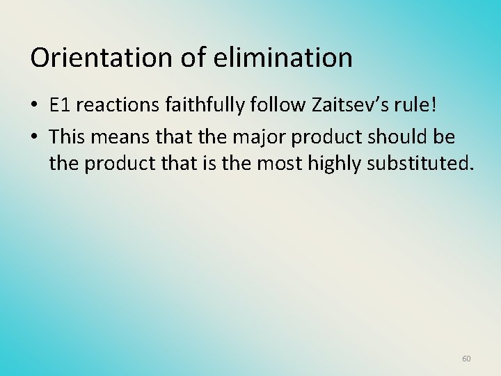 Orientation of elimination • E 1 reactions faithfully follow Zaitsev’s rule! • This means