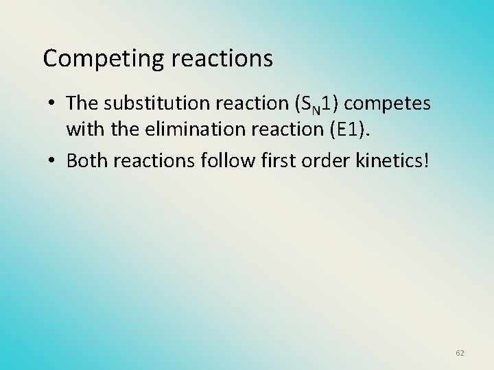 Competing reactions • The substitution reaction (SN 1) competes with the elimination reaction (E