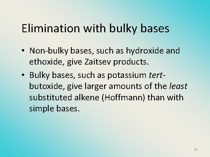 Elimination with bulky bases • Non-bulky bases, such as hydroxide and ethoxide, give Zaitsev