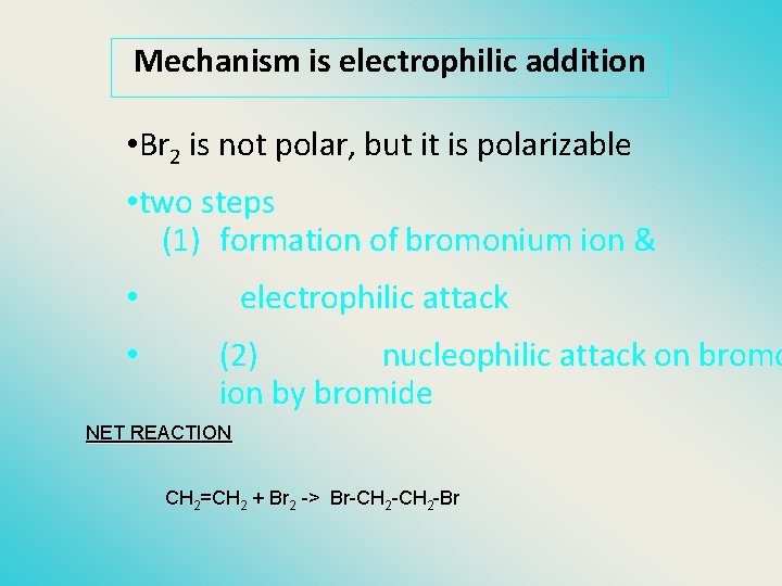 Mechanism is electrophilic addition • Br 2 is not polar, but it is polarizable