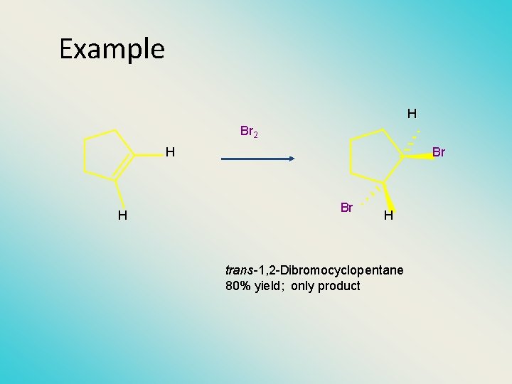 Example H Br 2 H H Br Br H trans-1, 2 -Dibromocyclopentane 80% yield;