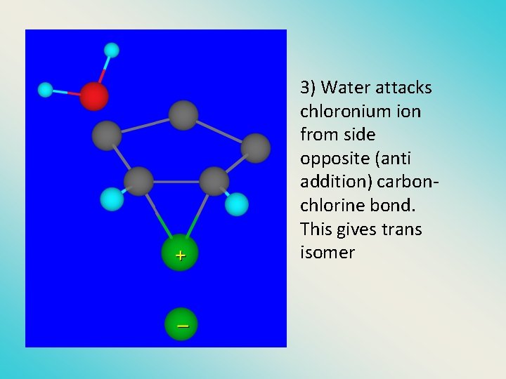 3) Water attacks chloronium ion from side opposite (anti addition) carbonchlorine bond. This gives