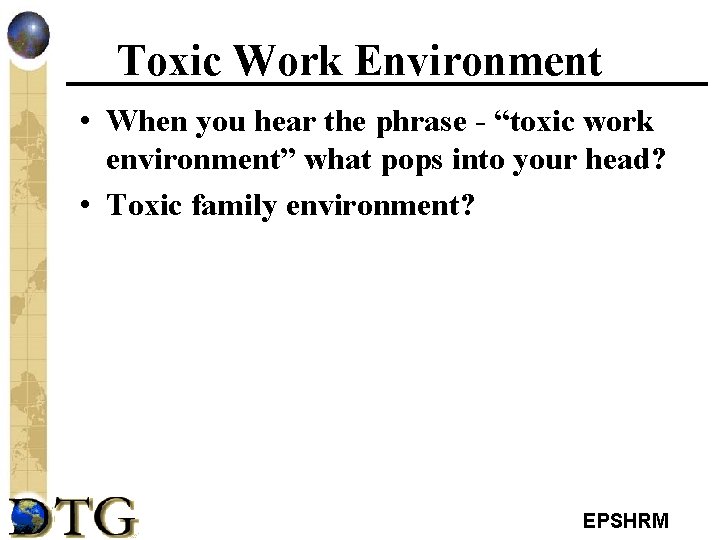 Toxic Work Environment • When you hear the phrase - “toxic work environment” what