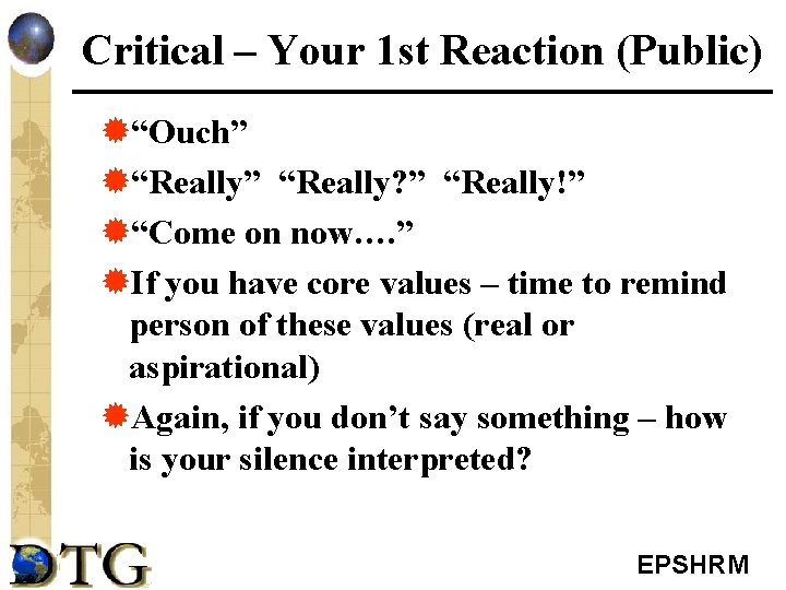 Critical – Your 1 st Reaction (Public) ®“Ouch” ®“Really” “Really? ” “Really!” ®“Come on