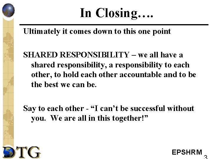 In Closing…. Ultimately it comes down to this one point SHARED RESPONSIBILITY – we
