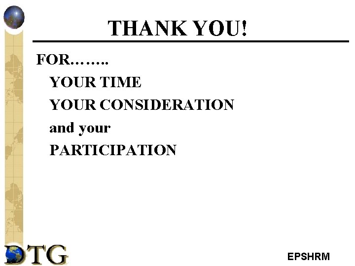 THANK YOU! FOR……. . YOUR TIME YOUR CONSIDERATION and your PARTICIPATION EPSHRM 