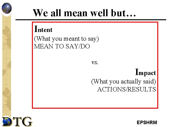 We all mean well but… Intent (What you meant to say) MEAN TO SAY/DO