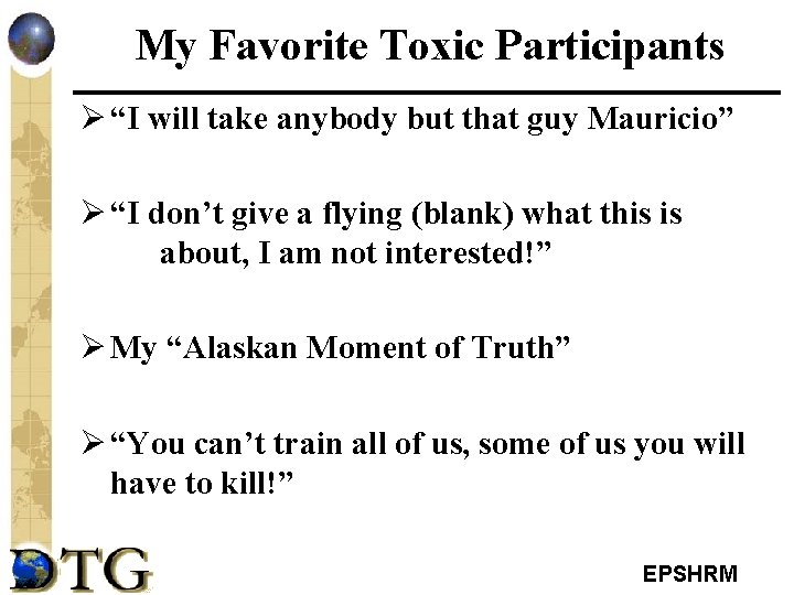 My Favorite Toxic Participants Ø “I will take anybody but that guy Mauricio” Ø
