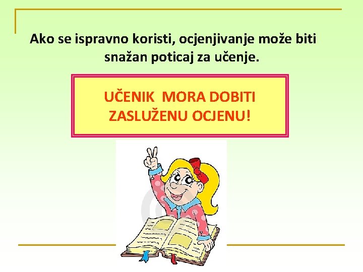 Ako se ispravno koristi, ocjenjivanje može biti snažan poticaj za učenje. UČENIK MORA DOBITI
