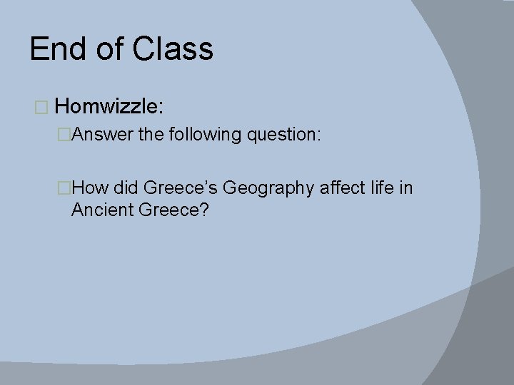 End of Class � Homwizzle: �Answer the following question: �How did Greece’s Geography affect