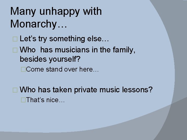Many unhappy with Monarchy… � Let’s try something else… � Who has musicians in