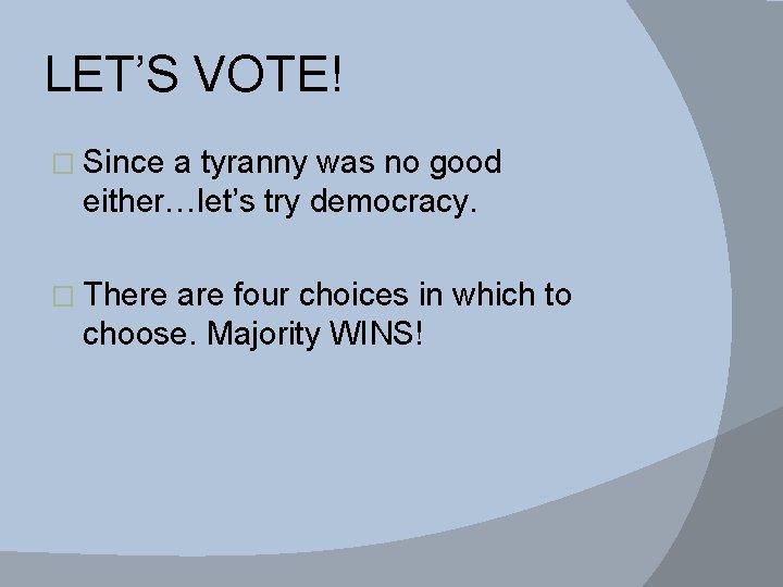 LET’S VOTE! � Since a tyranny was no good either…let’s try democracy. � There
