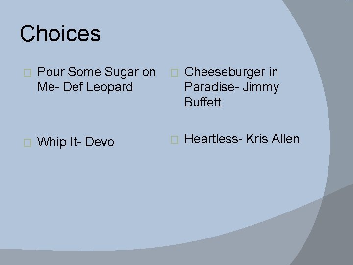 Choices � Pour Some Sugar on Me- Def Leopard � Cheeseburger in Paradise- Jimmy