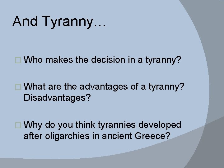 And Tyranny… � Who makes the decision in a tyranny? � What are the