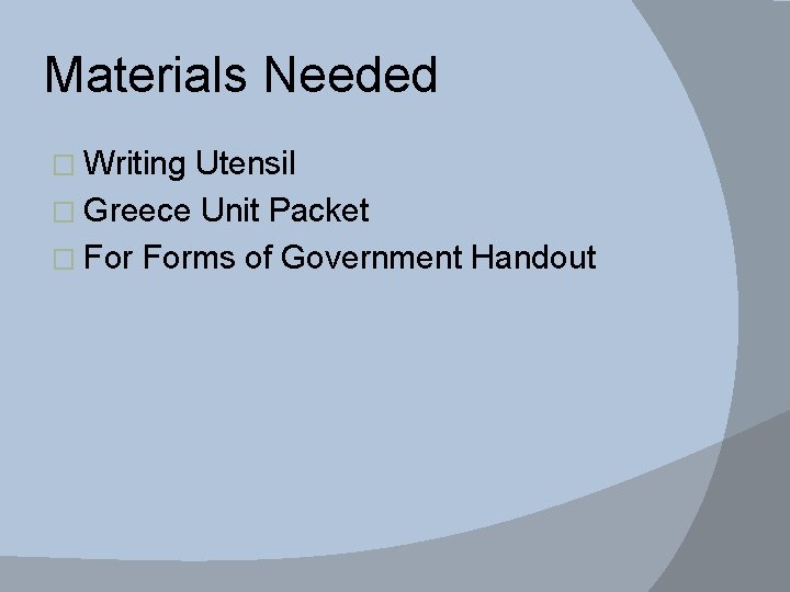 Materials Needed � Writing Utensil � Greece Unit Packet � Forms of Government Handout