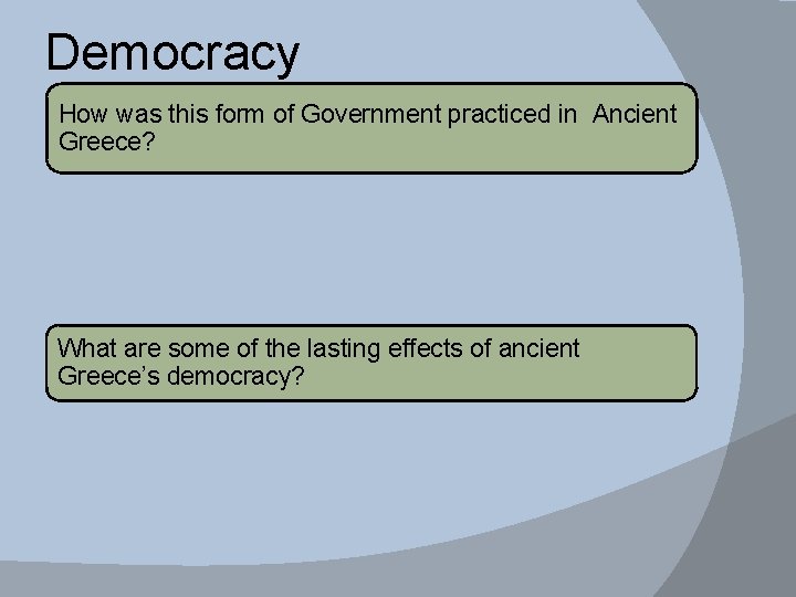 Democracy How was this form of Government practiced in Ancient Greece? What are some