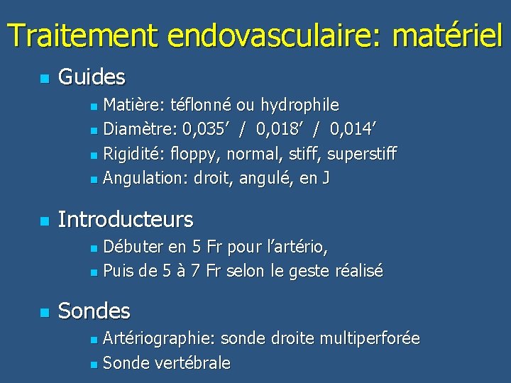Traitement endovasculaire: matériel n Guides Matière: téflonné ou hydrophile n Diamètre: 0, 035’ /