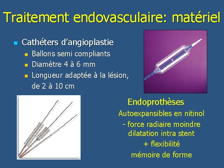 Traitement endovasculaire: matériel n Cathéters d’angioplastie Ballons semi compliants n Diamètre 4 à 6