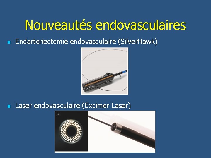 Nouveautés endovasculaires n Endarteriectomie endovasculaire (Silver. Hawk) n Laser endovasculaire (Excimer Laser) 