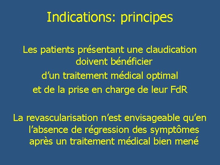Indications: principes Les patients présentant une claudication doivent bénéficier d’un traitement médical optimal et