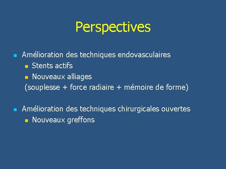Perspectives n n Amélioration des techniques endovasculaires n Stents actifs n Nouveaux alliages (souplesse