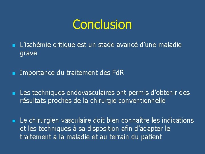 Conclusion n n L’ischémie critique est un stade avancé d’une maladie grave Importance du