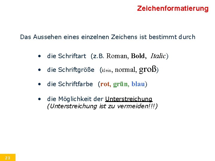 Zeichenformatierung Das Aussehen eines einzelnen Zeichens ist bestimmt durch 23 • die Schriftart (z.