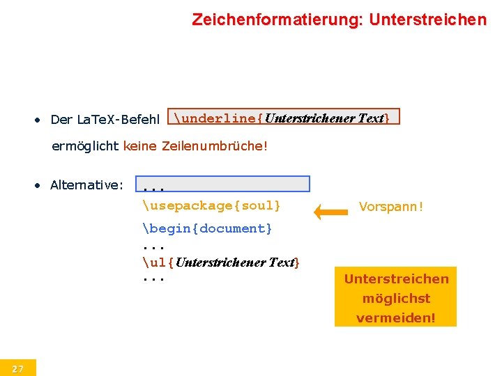 Zeichenformatierung: Unterstreichen • Der La. Te. X-Befehl underline{Unterstrichener Text} ermöglicht keine Zeilenumbrüche! • Alternative: