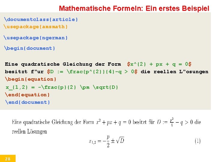 Mathematische Formeln: Ein erstes Beispiel documentclass{article} usepackage{amsmath} usepackage{ngerman} begin{document} Eine quadratische Gleichung der Form