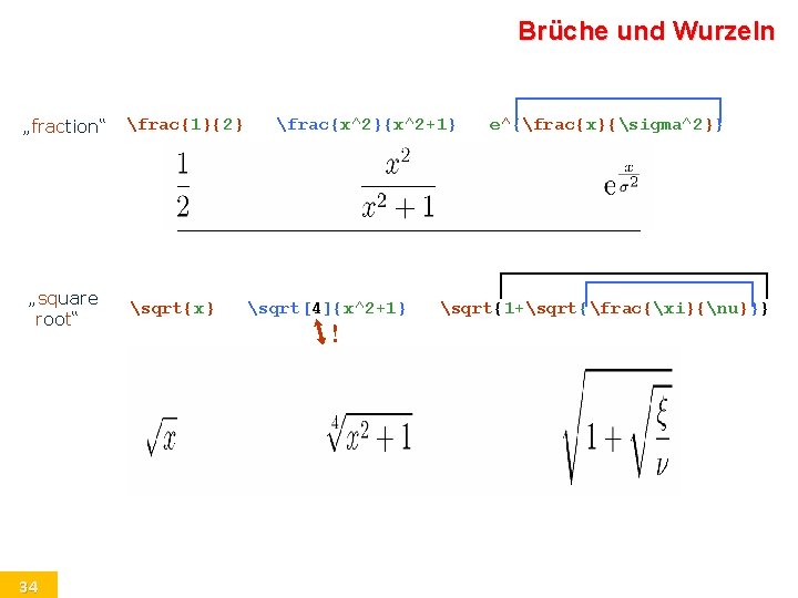 Brüche und Wurzeln „fraction“ „square root“ 34 frac{1}{2} sqrt{x} frac{x^2}{x^2+1} sqrt[4]{x^2+1} ! e^{frac{x}{sigma^2}} sqrt{1+sqrt{frac{xi}{nu}}}